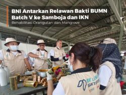 BNI Dukung Relawan Bakti BUMN ke Samboja dan IKN, Rehabilitasi Orangutan dan Mangrove